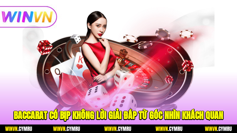 baccarat có bịp không, lời giải đáp từ góc nhìn khách quan