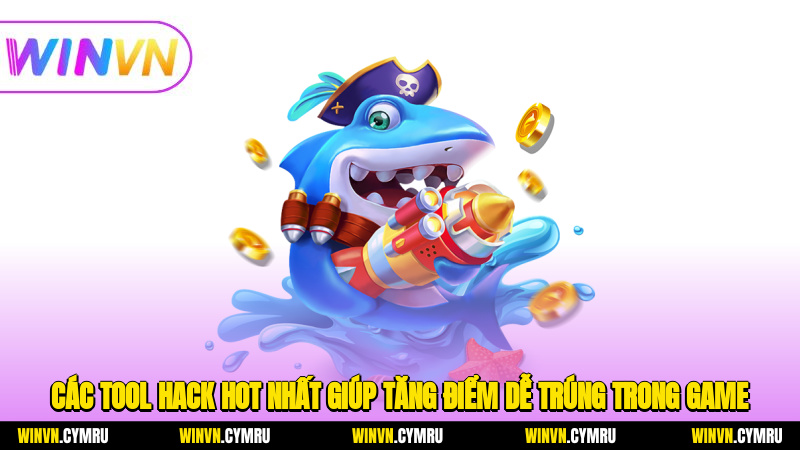 Các tool hack hot nhất giúp tăng điểm, dễ trúng trong game