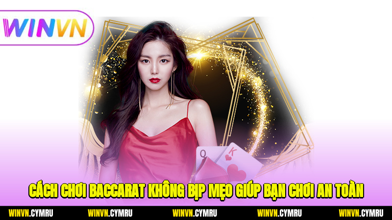 Cách chơi baccarat không bịp, mẹo giúp bạn chơi an toàn