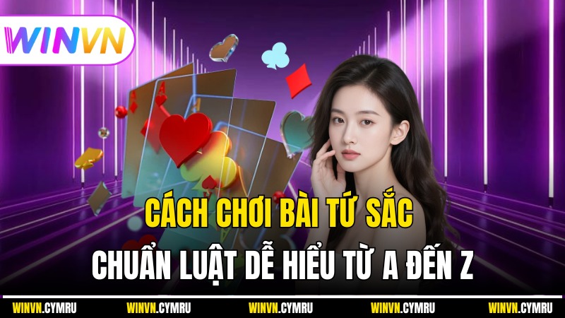 Cách Chơi Bài Tứ Sắc Chuẩn Luật Dễ Hiểu Từ A Đến Z