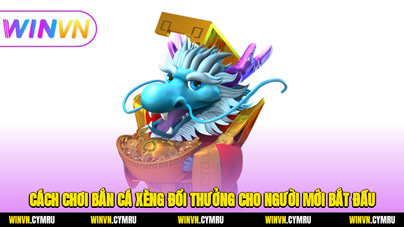 Cách chơi bắn cá xèng đổi thưởng cho người mới bắt đầu