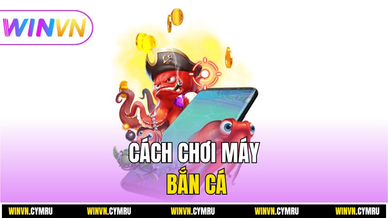 Cách Chơi Máy Bắn Cá Dễ Hiểu Dành Cho Mọi Game Thủ
