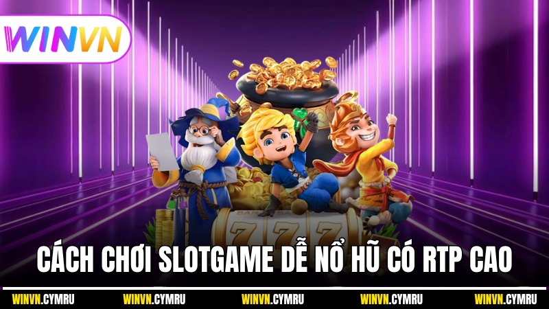 Cách chơi Slotgame dễ nổ hũ - Ưu tiên trò có RTP cao