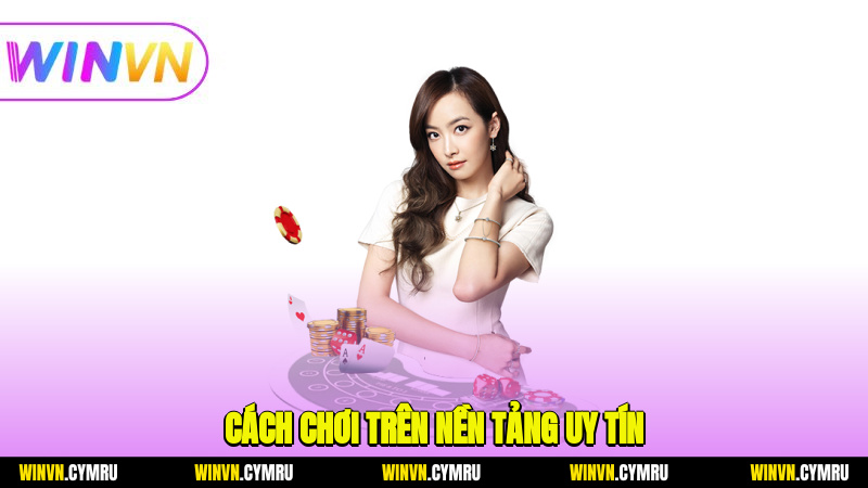 Cách chơi trên nền tảng uy tín