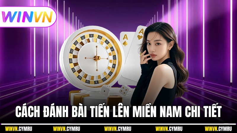 Tìm hiểu cách đánh bài Tiến Lên Miền Nam chi tiết