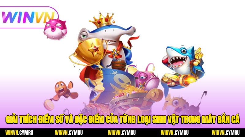Giải thích điểm số và đặc điểm của từng loại sinh vật trong máy bắn cá