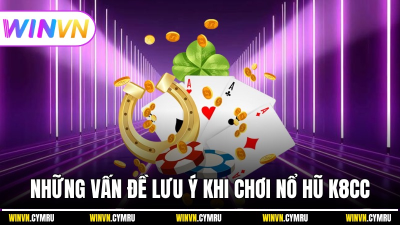 Những vấn đề lưu ý khi chơi nổ hũ K8CC