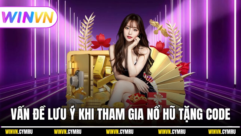 Những vấn đề lưu ý cần biết khi tham gia nổ hũ tặng Code