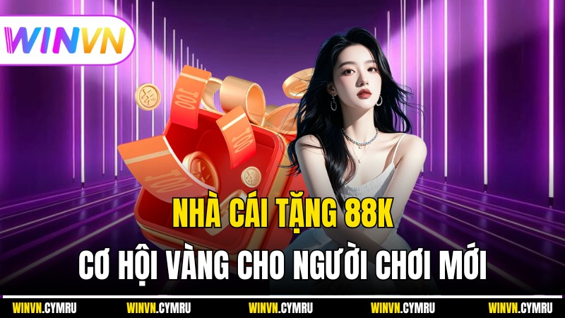 Nhà Cái Tặng 88K – Cơ Hội Vàng Cho Người Chơi Mới