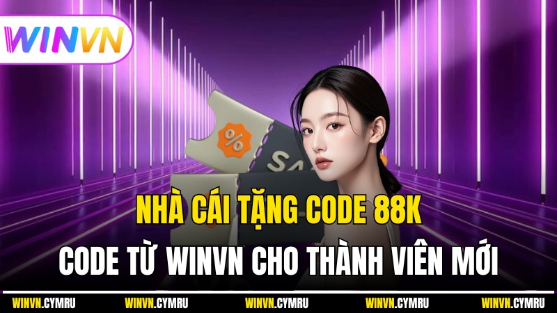 Nhà cái tặng code 88k - code từ winvn cho thành viên mới