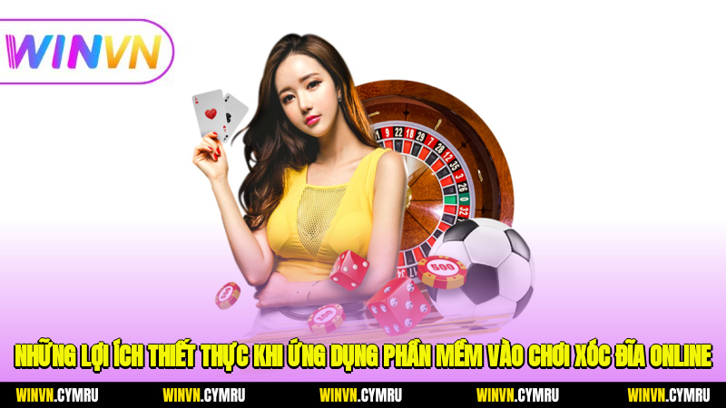 Những lợi ích thiết thực khi ứng dụng phần mềm vào chơi xóc đĩa online