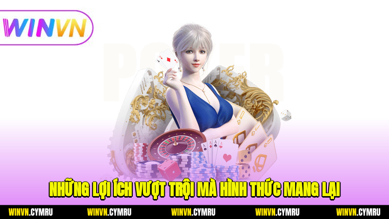 Những lợi ích vượt trội mà hình thức mang lại