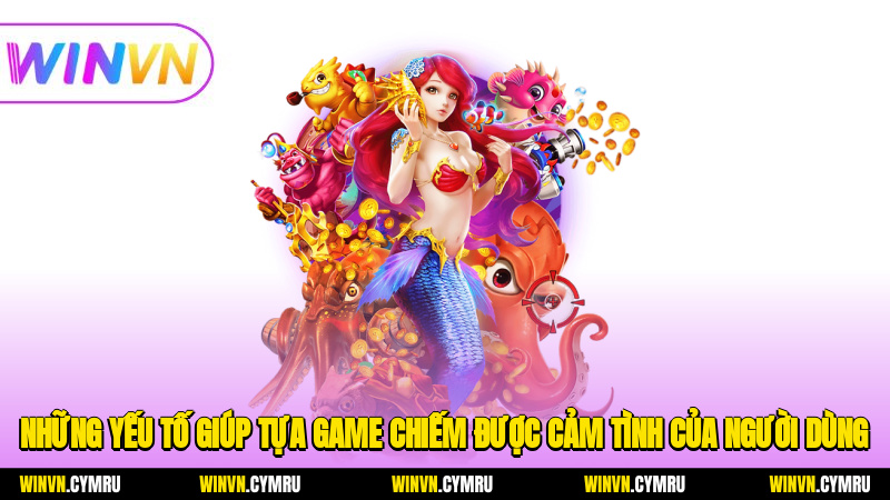 Những yếu tố giúp tựa game chiếm được cảm tình của người dùng