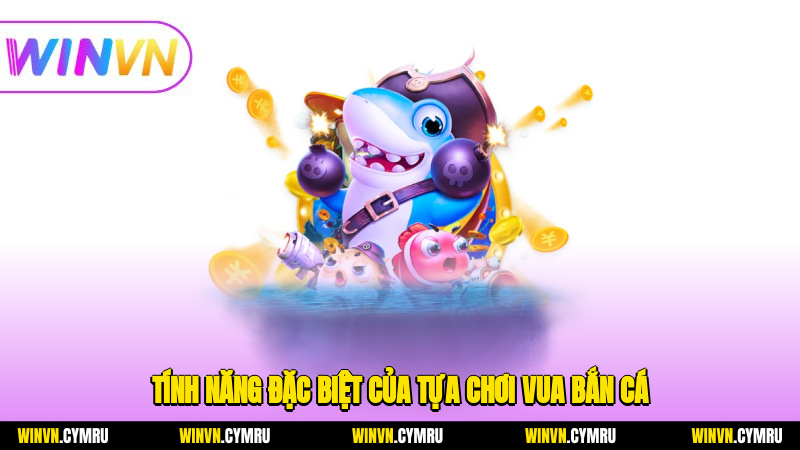 Tính năng đặc biệt của tựa chơi vua bắn cá