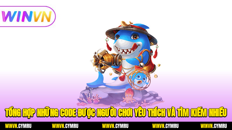 Tổng hợp những code được người chơi yêu thích và tìm kiếm nhiều