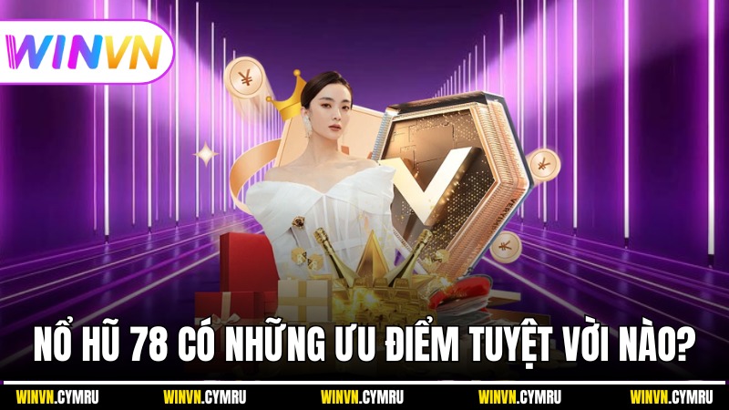 Nổ hũ 78 có những ưu điểm tuyệt vời nào?